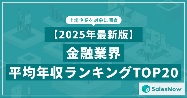 【2025年最新版】金融業界 平均年収ランキング/SalesNow DBレポート