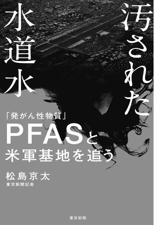新著『汚された水道水 PFAS(「発がん性物質」)と米軍基地を追う』 2025年7月25日発売
