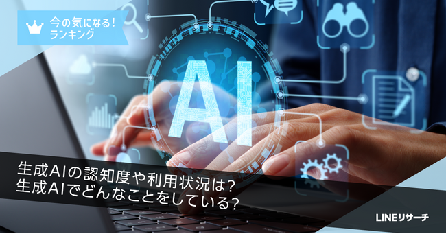 【LINEリサーチ】生成AIの認知度は9割強！全体の利用率は3割強、10代で最も高く6割弱