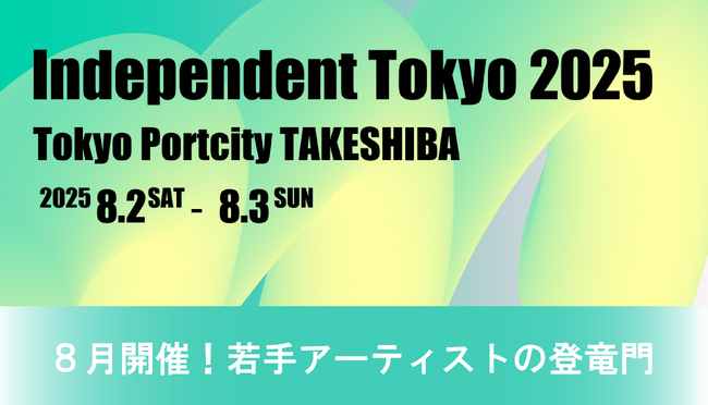 ８月開催！若手アーティストの登竜門「Independent Tokyo 2025」