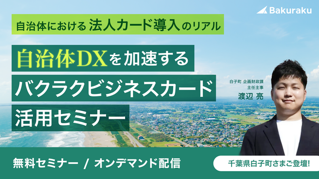千葉県白子町に学ぶ、自治体DX推進の鍵！「バクラクビジネスカード」活用セミナーオンデマンド配信開始