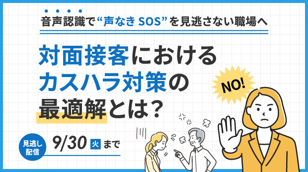 【見逃し配信】音声認識で“声なきSOS”を見逃さない職場へ　対面接客におけるカスハラ対策の最適解とは？【～9月30日（火）実施】