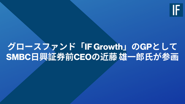インキュベイトファンド、グロースファンド「IF Growth」のジェネラルパートナーとしてSMBC日興証券前CEOの近藤 雄一郎氏が参画