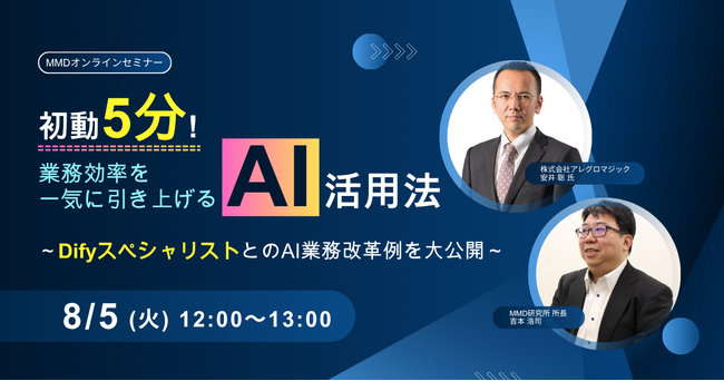 8/5（火）MMDセミナー「初動5分！ 業務効率を一気に引き上げるAI活用法 ～DifyスペシャリストとのAI業務改革例を大公開～」