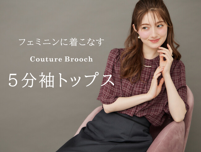【Couture Brooch】フェミニンに着こなす、夏の5分袖トップス特集を7月25日（金）より公開！
