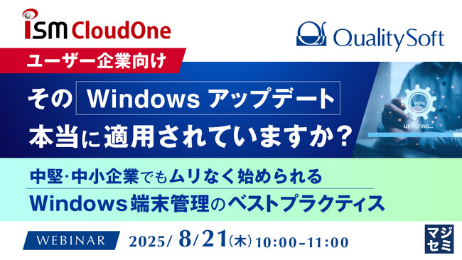 『【ユーザー企業向け】その「Windowsアップデート」、本当に適用されていますか？』というテーマのウェビナーを開催