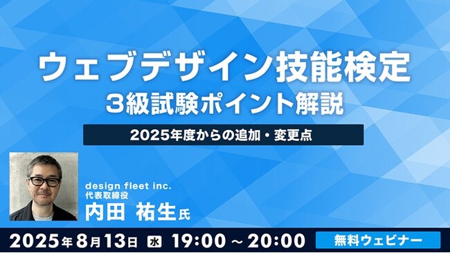 “Webの国家資格”試験直前対策！本年度からの追加・変更点を解説！過去解説セミナーも一挙アーカイブ配信!! 8/13（水）無料セミナー「ウェブデザイン技能検定3級試験 ポイント解説」を開催！