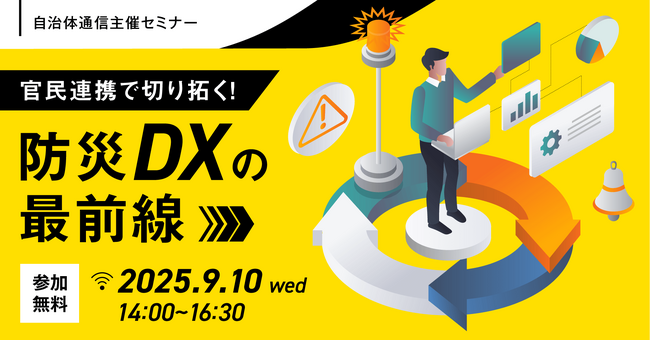 【参加者募集！2025年9月10日(水)】自治体通信主催セミナー「官民連携で切り拓く！防災DXの最前線」を開催します