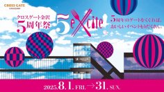 【クロスゲート金沢】クロスゲート金沢開業5周年記念
5周年祭「5eXcite!」を8月1日（金）より開催