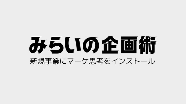 新規事業にマーケ思考をインストール！無料ワークショップ「みらいの企画術」始動