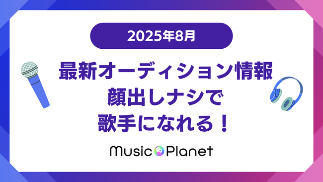 【2025年8月最新】オーディション情報｜顔出しナシで歌手になれる！Music Planet（ミュージックプラネット）主催