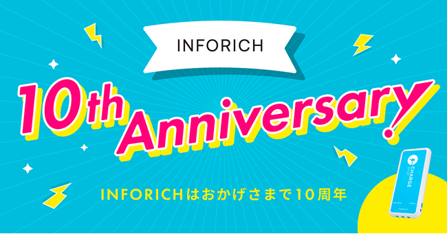 【10周年感謝祭】INFORICHはおかげさまで10周年。全国の皆さまへ感謝をこめて「10大キャンペーン」第1弾スタート！