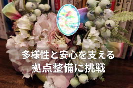 多様性と安心を支える拠点整備に挑戦 多様性と安心を支える拠点整備に挑戦