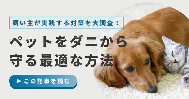 【500人に調査】ペットの約15％がダニに寄生された経験あり！飼い主が実践する予防・対策方法について紹介