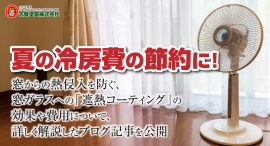 夏の冷房費の節約に!窓からの熱侵入を防ぐ、窓ガラスへの「遮熱コーティング」の効果や費用について、詳しく解説したブログ記事を、志賀塗装株式会社が公開 夏の冷房費の節約に!窓からの熱侵入を防ぐ、窓ガラスへの「遮熱コーティング」の効果や費用について、詳しく解説したブログ記事を、志賀塗装株式会社が公開