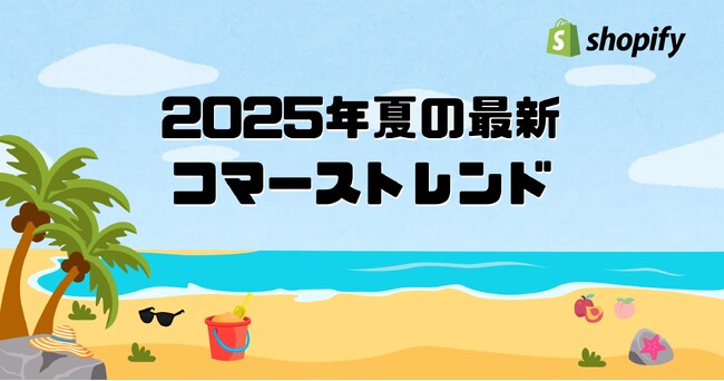 Shopify Japan、2025年夏の最新コマーストレンドを発表
