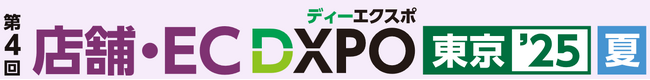 第4回 店舗・EC DXPO東京’25【夏】店舗・ECの売上アップ・業務効率化のための展示会