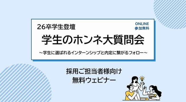 【開催報告】26卒学生登壇ウェビナー「学生のホンネ大質問会 ～学生に選ばれるインターンシップと内定に繋がるフォロー～」アーカイブ視聴受付開始