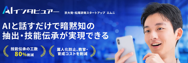 【京大/松尾研発スタートアップエムニ】製造業の根源的課題を解決！熟練工の暗黙知の言語化・技能伝承を実現する『AIインタビュアー』を正式リリース
