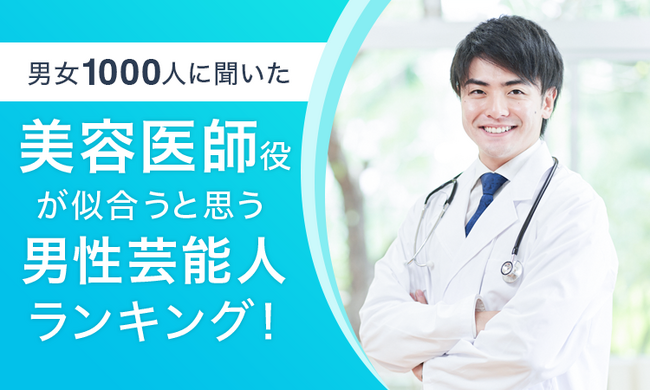 【男女1000人に聞いた】美容医師役が似合うと思う男性芸能人ランキング！