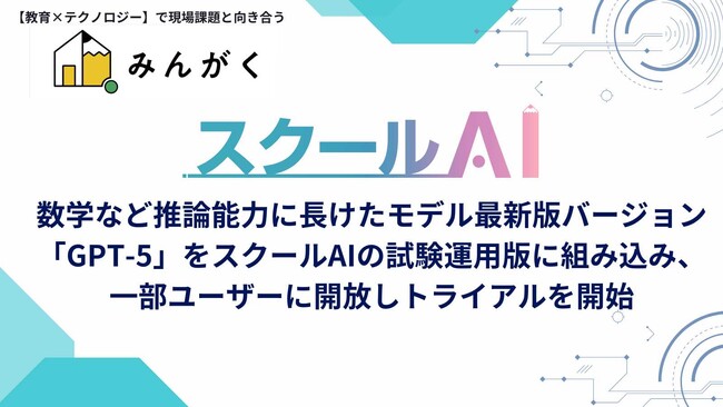 みんがく、数学など推論能力に長けたモデル最新版バージョン「GPT-5」をスクールAIの試験運用版に組み込み、一部ユーザーに開放しトライアルを開始