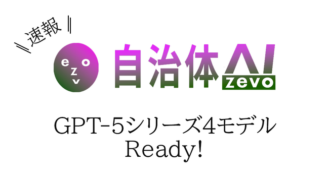 自治体AI zevoにて、GPT-5シリーズが2025年8月8日（金曜日）より4モデル利用可能に！～GPT-5/mini/nano/chatの4モデルが追加～