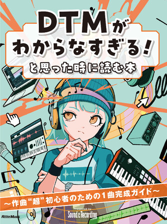 サンレコからDTM “超” 初心者に贈る１冊が登場！ 『DTMがわからなすぎる！と思った時に読む本』8月25日（月）発売