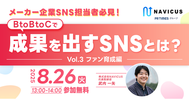 NAVICUSが無料ウェビナー「メーカー企業SNS担当者必見！BtoBtoCで成果を出すSNSとは？～Vol.3 ファン育成編～」を開催！