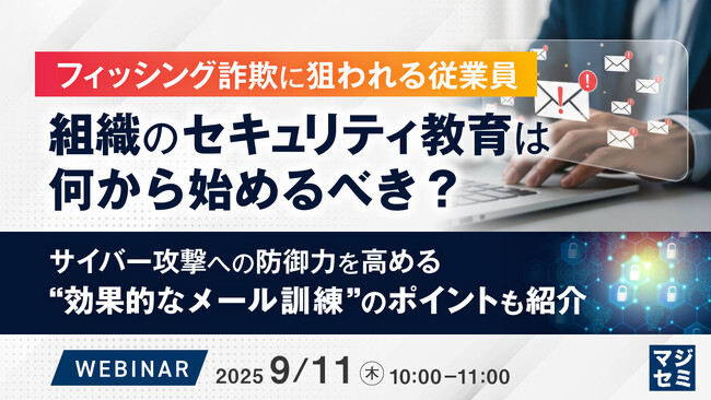 『フィッシング詐欺に狙われる従業員、組織のセキュリティ教育は何から始めるべき？』というテーマのウェビナーを開催
