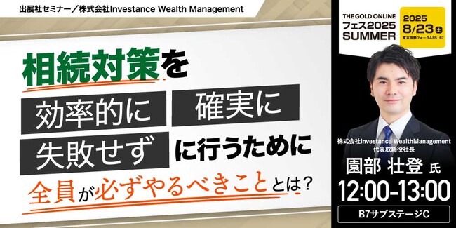 『相続対策を“効率的に”“確実に”“失敗せず”に行うために全員が必ずやるべきこととは？』8/23(土) 会場限定セミナーのお知らせ｜THE GOLD ONLINE フェス 2025 SUMMER