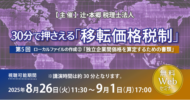 「30分で押さえる「移転価格税制」（第5回）ローカルファイルの作成２.「独立企業間価格を算定するための書類」」無料Webセミナー開催