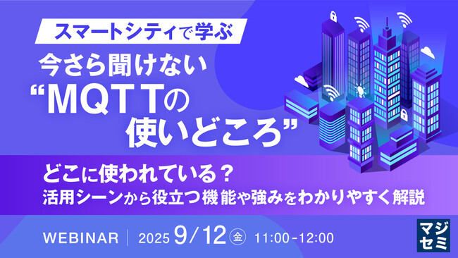 『【スマートシティで学ぶ】今さら聞けない“MQTTの使いどころ”』というテーマのウェビナーを開催