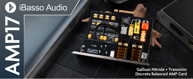 【iBasso Audio】フラッグシップオーディオプレーヤー「DX340」のAMPカード第２弾。窒化ガリウムトランジスタを採用した、ディスクリートAMPカード「AMP17」を8月29日(金)より発売