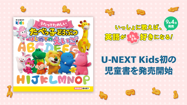 U-NEXT Kids初の書籍『うたってたのしい たべっ子どうぶつ はじめてのえいご』9月4日発売。当日より「キッズ読み放題」で配信開始
