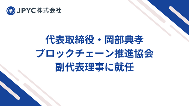 JPYC株式会社の代表取締役・岡部典孝がブロックチェーン推進協会の副代表理事に就任