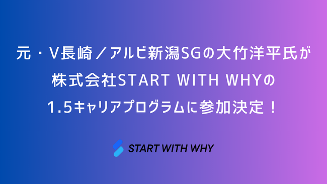 元・V長崎／アルビ新潟SGの大竹洋平氏が株式会社START WITH WHYの1.5キャリアプログラムに参加決定！