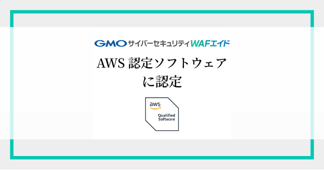 WAFの自動運用サービス「GMOサイバーセキュリティ WAFエイド」、「AWS認定ソフトウェア」に認定【GMOサイバーセキュリティbyイエラエ】