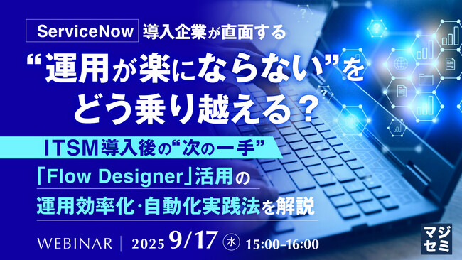 『「ServiceNow」導入企業が直面する“運用が楽にならない”をどう乗り越える？』というテーマのウェビナーを開催