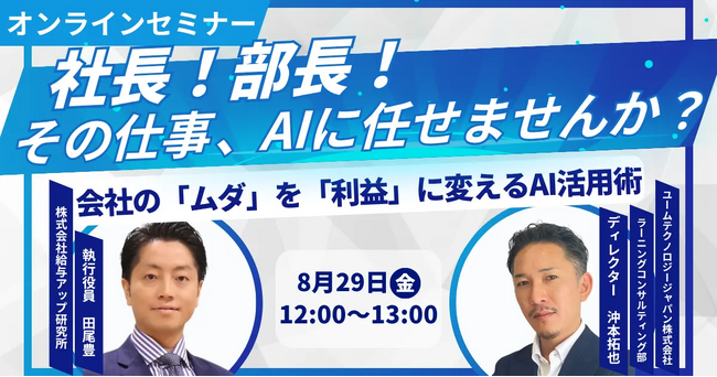 【UMU×給与アップ研究所 共催オンラインセミナー】「社長！部長！その仕事、AIに任せませんか？会社の『ムダ』を『利益』に変えるAI活用術」を開催