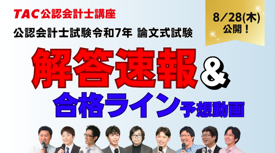 【TAC】～令和７年公認会計士試験 論文式試験～　解答速報を本日8月28日(木)に公開！