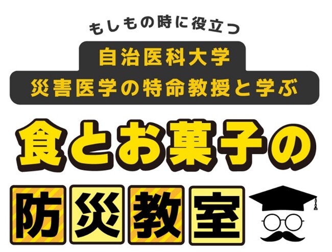 自治医科大学栃木県災害医学寄附講座と協業「自治医科大学 災害医学の特命教授と学ぶ 食とお菓子の防災教室」を開始～身近な食とお菓子を通した、防災意識向上を目指して～