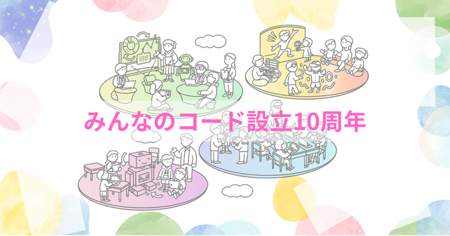 みんなのコード設立10周年―テクノロジーとともに未来の教育を「みんな」で創る―