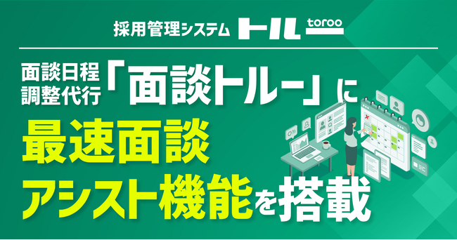 採用管理システム「トルー」、面談日程調整代行「面談トルー」に最速面談アシスト機能を搭載