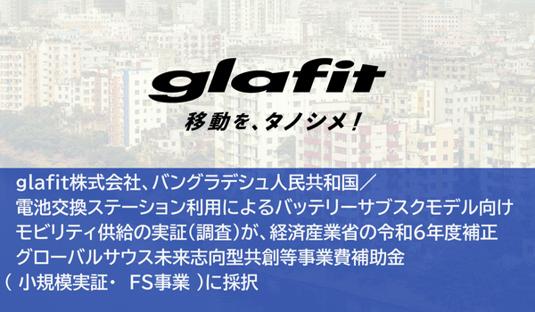 glafit株式会社、バングラデシュ人民共和国／バッテリーサブスクモデル向けモビリティ供給実証が、経済産業省の令和6年度補正グローバルサウス未来志向型共創等事業費補助金（ 小規模実証 ）に採択