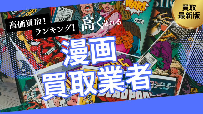 漫画買取で失敗しないおすすめの業者選び方6選！全巻セットや限定版を高額査定するポイントとは？