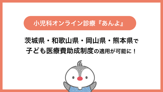 小児科特化のオンライン診療「あんよ」2025年9月から茨城県・和歌山県・岡山県・熊本県の子ども医療費助成制度の適用が可能に！