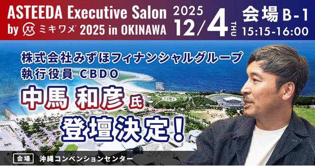 株式会社みずほフィナンシャルグループ 執行役員 CBDO 中馬 和彦氏の登壇が決定！業界の垣根を越え、新たな価値共創へ。「アスティーダエグゼクティブサロン by ミキワメ 2025 in 沖縄」