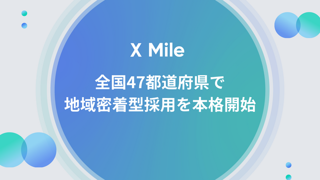 X Mile株式会社、全国47都道府県で地域密着型採用を本格開始