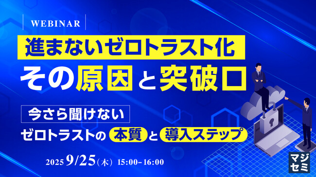 『進まないゼロトラスト化、その原因と突破口』というテーマのウェビナーを開催