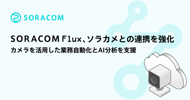 「SORACOM Flux」、ソラカメとの連携を強化　カメラを活用した業務自動化とAI分析を支援
